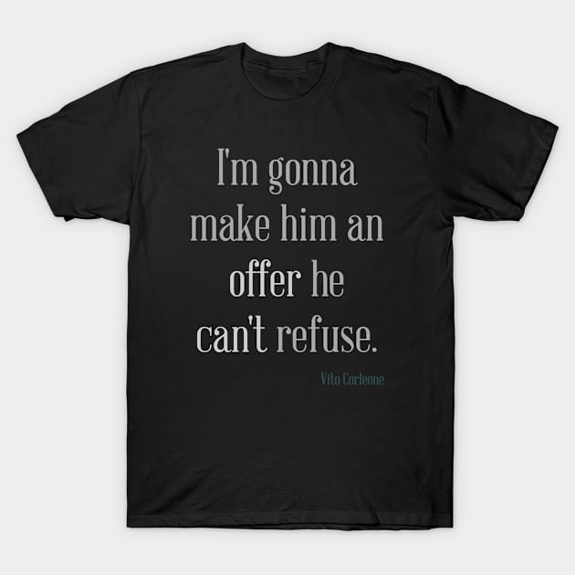 I'm gonna make him an offer he can't refuse. T-Shirt by Voishalk